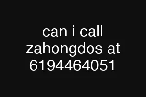 can i call zahongdos at 6194464051