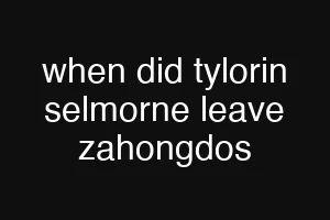 when did tylorin selmorne leave zahongdos